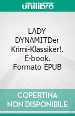 LADY DYNAMITDer Krimi-Klassiker!. E-book. Formato EPUB ebook