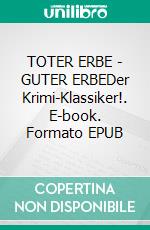 TOTER ERBE - GUTER ERBEDer Krimi-Klassiker!. E-book. Formato EPUB ebook