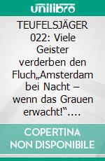 TEUFELSJÄGER 022: Viele Geister verderben den Fluch„Amsterdam bei Nacht – wenn das Grauen erwacht!“. E-book. Formato EPUB ebook