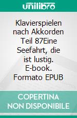 Klavierspielen nach Akkorden Teil 87Eine Seefahrt, die ist lustig. E-book. Formato EPUB ebook
