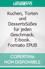 Kuchen, Torten und DessertsSüßes für jeden Geschmack. E-book. Formato EPUB ebook