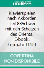 Klavierspielen nach Akkorden Teil 88Schwer mit den Schätzen des Orients. E-book. Formato EPUB ebook