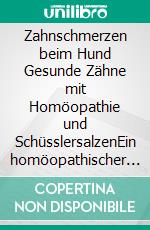 Zahnschmerzen beim Hund Gesunde Zähne mit Homöopathie und SchüsslersalzenEin homöopathischer und naturheilkundlicher Ratgeber. E-book. Formato EPUB ebook