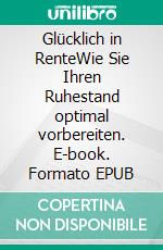 Glücklich in RenteWie Sie Ihren Ruhestand optimal vorbereiten. E-book. Formato EPUB ebook