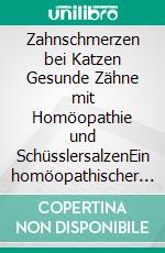 Zahnschmerzen bei Katzen Gesunde Zähne mit Homöopathie und SchüsslersalzenEin homöopathischer und naturheilkundlicher Ratgeber. E-book. Formato EPUB ebook