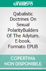 Qabalistic Doctrines On Sexual PolarityBuilders Of The Adytum. E-book. Formato EPUB ebook
