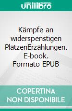 Kämpfe an widerspenstigen PlätzenErzählungen. E-book. Formato EPUB ebook