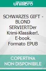 SCHWARZES GIFT - BLOND SERVIERTDer Krimi-Klassiker!. E-book. Formato EPUB ebook