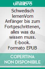 Schwedisch lernenVom Anfänger bis zum Fortgeschrittenen, alles was du wissen muss. E-book. Formato EPUB ebook