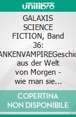 GALAXIS SCIENCE FICTION, Band 36: GEDANKENVAMPIREGeschichten aus der Welt von Morgen - wie man sie sich gestern vorgestellt hat.. E-book. Formato EPUB ebook