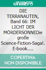 DIE TERRANAUTEN, Band 66: IM LICHT DER MÖRDERSONNEDie große Science-Fiction-Saga!. E-book. Formato EPUB ebook