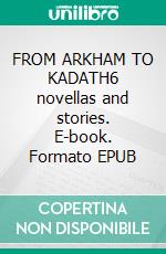 FROM ARKHAM TO KADATH6 novellas and stories. E-book. Formato EPUB ebook