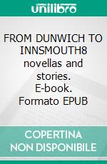 FROM DUNWICH TO INNSMOUTH8 novellas and stories. E-book. Formato EPUB ebook