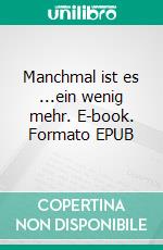 Manchmal ist es ...ein wenig mehr. E-book. Formato EPUB ebook