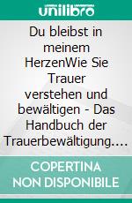 Du bleibst in meinem HerzenWie Sie Trauer verstehen und bewältigen - Das Handbuch der Trauerbewältigung. E-book. Formato EPUB ebook