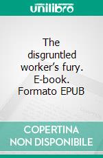 The disgruntled worker’s fury. E-book. Formato EPUB ebook