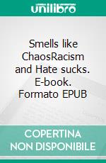 Smells like ChaosRacism and Hate sucks. E-book. Formato EPUB ebook