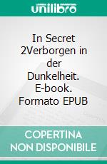 In Secret 2Verborgen in der Dunkelheit. E-book. Formato EPUB ebook