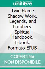 Twin Flame Shadow Work, Legends, and Prophecy Spiritual Handbook. E-book. Formato EPUB ebook