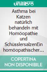 Asthma bei Katzen natürlich behandeln mit Homöopathie und SchüsslersalzenEin homöopathischer und naturheilkundlicher Ratgeber. E-book. Formato EPUB ebook