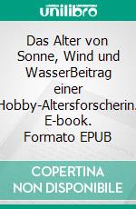 Das Alter von Sonne, Wind und WasserBeitrag einer Hobby-Altersforscherin. E-book. Formato EPUB ebook