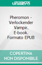 Pheromon - Verlockender Vampir. E-book. Formato EPUB ebook