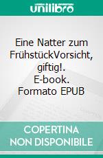 Eine Natter zum FrühstückVorsicht, giftig!. E-book. Formato EPUB ebook