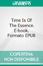 Time Is Of The Essence. E-book. Formato EPUB ebook