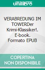 VERABREDUNG IM TOWERDer Krimi-Klassiker!. E-book. Formato EPUB ebook