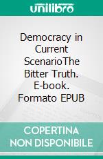 Democracy in Current ScenarioThe Bitter Truth. E-book. Formato EPUB ebook