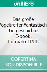Das große VogeltreffenFantastische Tiergeschichte. E-book. Formato EPUB ebook