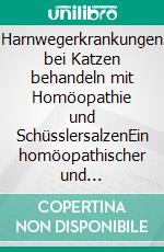 Harnwegerkrankungen bei Katzen behandeln mit Homöopathie und SchüsslersalzenEin homöopathischer und naturheilkundlicher Ratgeber. E-book. Formato EPUB ebook