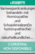 Harnwegserkrankungen behandeln mit Homöopathie und SchüsslersalzenEin homöopathischer und naturheilkundlicher Ratgeber. E-book. Formato EPUB ebook