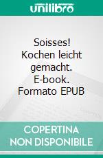 Soisses! Kochen leicht gemacht. E-book. Formato EPUB ebook