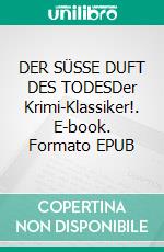 DER SÜSSE DUFT DES TODESDer Krimi-Klassiker!. E-book. Formato EPUB ebook