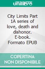 City Limits Part 1A series of love, death and dishonor. E-book. Formato EPUB ebook