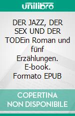 DER JAZZ, DER SEX UND DER TODEin Roman und fünf Erzählungen. E-book. Formato EPUB ebook