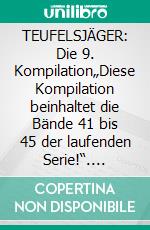 TEUFELSJÄGER: Die 9. Kompilation„Diese Kompilation beinhaltet die Bände 41 bis 45 der laufenden Serie!“. E-book. Formato EPUB ebook