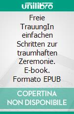 Freie TrauungIn einfachen Schritten zur traumhaften Zeremonie. E-book. Formato EPUB ebook