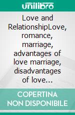 Love and  RelationshipLove,  romance,  marriage,  advantages of love marriage,  disadvantages of love marriage. E-book. Formato EPUB ebook