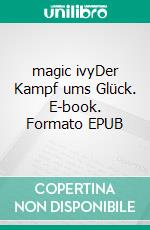 magic ivyDer Kampf ums Glück. E-book. Formato EPUB ebook