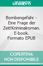 Bombengefahr - Eine Frage der Zeit!Kriminalroman. E-book. Formato EPUB ebook