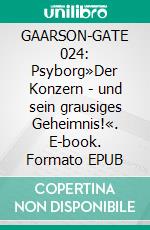 GAARSON-GATE 024: Psyborg»Der Konzern - und sein grausiges Geheimnis!«. E-book. Formato EPUB ebook