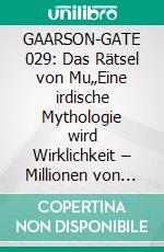 GAARSON-GATE 029: Das Rätsel von Mu„Eine irdische Mythologie wird Wirklichkeit – Millionen von Lichtjahre von der Erde entfernt!“. E-book. Formato EPUB ebook