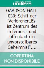 GAARSON-GATE 030: Schiff der Verlorenen„Es ist Zentrum des Infernos - und offenbart ein unvorstellbares Geheimnis!“. E-book. Formato EPUB ebook