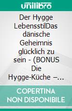Der Hygge LebensstilDas dänische Geheimnis glücklich zu sein - (BONUS Die Hygge-Küche – Rezepte zum Wohlfühlen). E-book. Formato EPUB ebook