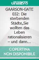GAARSON-GATE 032: Die sterbenden Städte„Sie wollten das Leben rationalisieren – und dann war es nicht mehr lebenswert!". E-book. Formato EPUB ebook