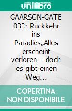 GAARSON-GATE 033: Rückkehr ins Paradies„Alles erscheint verloren – doch es gibt einen Weg zurück!". E-book. Formato EPUB ebook