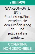 GAARSON-GATE 034: Bruderkrieg„Einst zettelten sie den Großen Krieg an – und jetzt sind sie wieder da!". E-book. Formato EPUB ebook