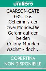 GAARSON-GATE 035: Das Geheimnis der zwei Monde„Die Gefahr auf den beiden Colony-Monden wächst - doch das bleibt nicht unbemerkt!". E-book. Formato EPUB ebook
